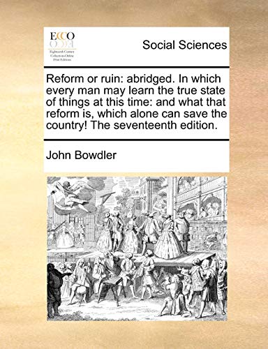 Reform or Ruin: Abridged. in Which Every Man May Learn the True State of Things at This Time: And What That Reform Is, Which Alone Can Save the Country! the Seventeenth Edition. (Paperback) - Jr. John Bowdler