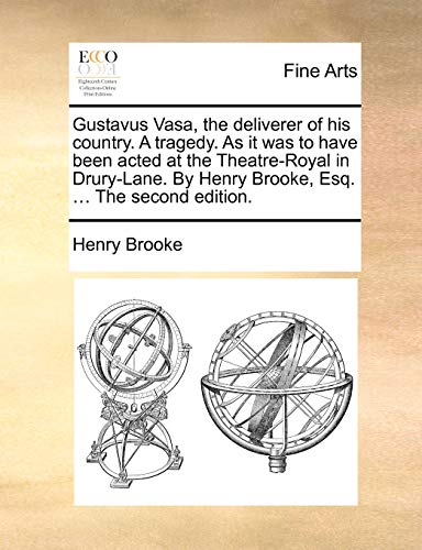 Gustavus Vasa, the deliverer of his country. A tragedy. As it was to have been acted at the Theatre-Royal in Drury-Lane. By Henry Brooke, Esq. ... The second edition. (9781170943663) by Brooke, Henry