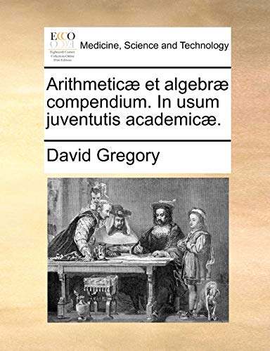 Arithmeticæ et algebræ compendium. In usum juventutis academicæ. - Gregory, David