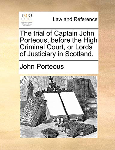 Stock image for The Trial of Captain John Porteous, Before the High Criminal Court, or Lords of Justiciary in Scotland. for sale by Lucky's Textbooks