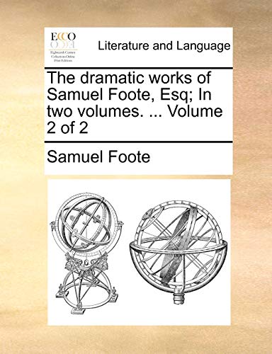 The dramatic works of Samuel Foote, Esq; In two volumes. ... Volume 2 of 2 (9781170951460) by Foote, Samuel
