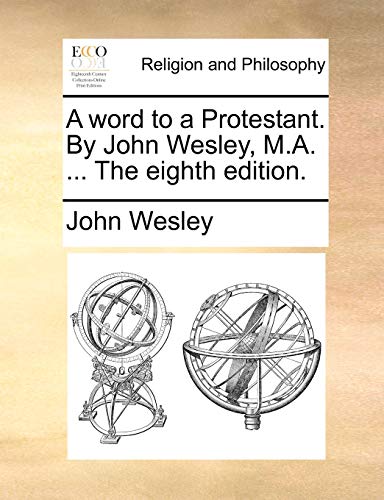 A word to a Protestant. By John Wesley, M.A. ... The eighth edition. (9781170955000) by Wesley, John