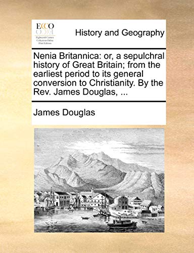 9781170957462: Nenia Britannica: Or, a Sepulchral History of Great Britain; From the Earliest Period to Its General Conversion to Christianity. by the REV. James Douglas, ...
