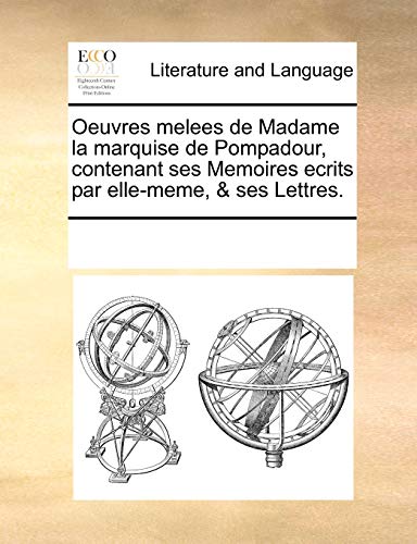 Oeuvres Melees de Madame La Marquise de Pompadour, Contenant Ses Memoires Ecrits Par Elle-Meme, Ses Lettres. (Paperback) - Multiple Contributors