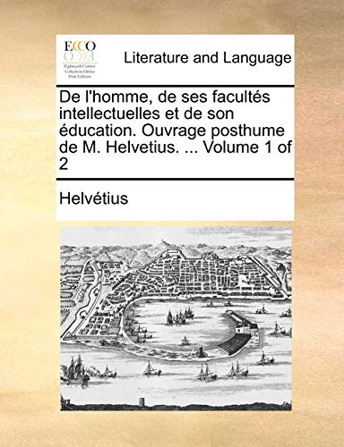 9781170960127: De l'homme, de ses facults intellectuelles et de son ducation. Ouvrage posthume de M. Helvetius. ... Volume 1 of 2