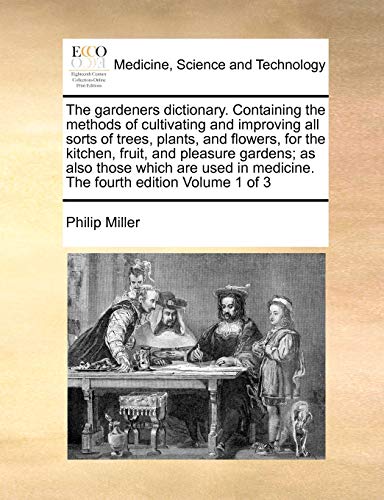 Beispielbild fr The gardeners dictionary Containing the methods of cultivating and improving all sorts of trees, plants, and flowers, for the kitchen, fruit, and medicine The fourth edition Volume 1 of 3 zum Verkauf von PBShop.store US