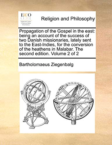 Stock image for Propagation of the Gospel in the east: being an account of the success of two Danish missionaries, lately sent to the East-Indies, for the conversion . in Malabar. The second edition. Volume 2 of 2 for sale by Lucky's Textbooks