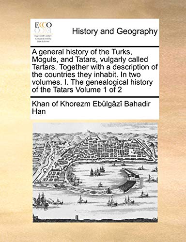 9781170962572: A General History of the Turks, Moguls, and Tatars, Vulgarly Called Tartars. Together with a Description of the Countries They Inhabit. in Two ... History of the Tatars Volume 1 of 2