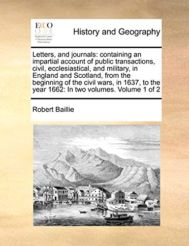 9781170970287: Letters, and journals: containing an impartial account of public transactions, civil, ecclesiastical, and military, in England and Scotland, from the ... year 1662: In two volumes. Volume 1 of 2
