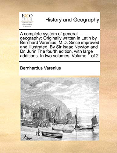 9781170972670: A complete system of general geography: Originally written in Latin by Bernhard Varenius, M.D. Since improved and illustrated. By Sir Isaac Newton and ... additions. In two volumes. Volume 1 of 2