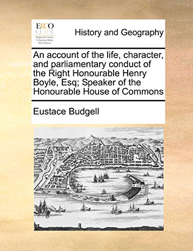 Beispielbild fr An account of the life, character, and parliamentary conduct of the Right Honourable Henry Boyle, Esq; Speaker of the Honourable House of Commons zum Verkauf von Chiron Media