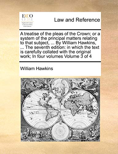 Beispielbild fr A Treatise of the Pleas of the Crown; Or a System of the Principal Matters Relating to That Subject, . by William Hawkins, . the Seventh Edition: . Original Work; In Four Volumes Volume 3 of 4 zum Verkauf von Lucky's Textbooks