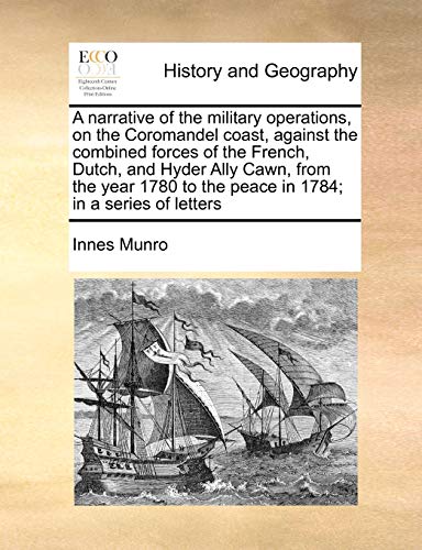 Beispielbild fr A narrative of the military operations, on the Coromandel coast, against the combined forces of the French, Dutch, and Hyder Ally Cawn, from the year 1780 to the peace in 1784 in a series of letters zum Verkauf von PBShop.store US
