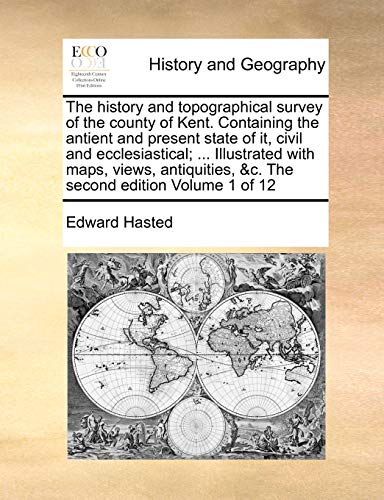 9781170996249: The history and topographical survey of the county of Kent. Containing the antient and present state of it, civil and ecclesiastical; ... Illustrated ... &c. The second edition Volume 1 of 12