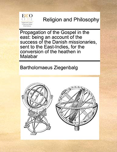 Stock image for Propagation of the Gospel in the East: Being an Account of the Success of the Danish Missionaries, Sent to the East-Indies, for the Conversion of the Heathen in Malabar for sale by Lucky's Textbooks