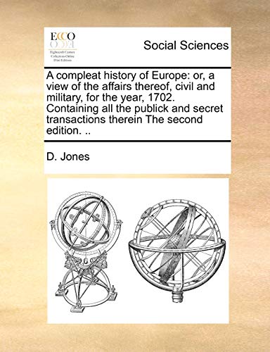 A compleat history of Europe: or, a view of the affairs thereof, civil and military, for the year, 1702. Containing all the publick and secret transactions therein The second edition. .. (9781171011118) by Jones, D.