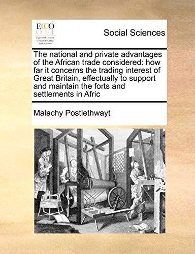 Beispielbild fr The national and private advantages of the African trade considered how far it concerns the trading interest of Great Britain, effectually to support and maintain the forts and settlements in Afric zum Verkauf von PBShop.store US