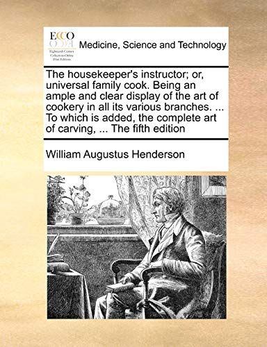 Beispielbild fr The housekeeper`s instructor; or, universal family cook. Being an ample and clear display of the art of cookery in all its various branches. . To . art of carving, . The fifth edition zum Verkauf von Buchpark