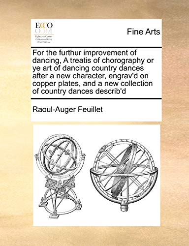 Stock image for For the furthur improvement of dancing, A treatis of chorography or ye art of dancing country dances after a new character, engrav'd on copper plates, and a new collection of country dances describ'd for sale by PBShop.store US
