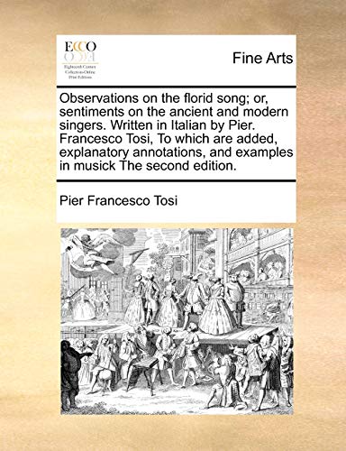 Stock image for Observations on the florid song or, sentiments on the ancient and modern singers Written in Italian by Pier Francesco Tosi, To which are added, and examples in musick The second edition for sale by PBShop.store US