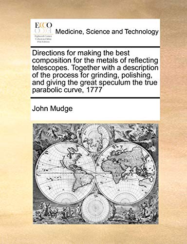 Stock image for Directions for Making the Best Composition for the Metals of Reflecting Telescopes. Together with a Description of the Process for Grinding, . Great Speculum the True Parabolic Curve, 1777 for sale by Lucky's Textbooks