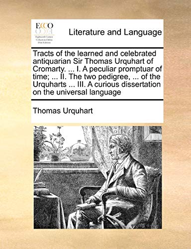 9781171041740: Tracts of the learned and celebrated antiquarian Sir Thomas Urquhart of Cromarty. ... I. A peculiar promptuar of time; ... II. The two pedigree, ... ... dissertation on the universal language