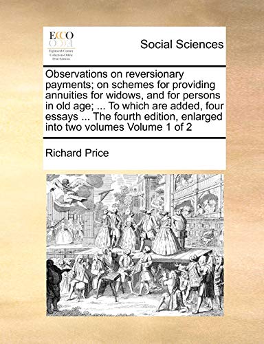 Observations on Reversionary Payments; On Schemes for Providing Annuities for Widows, and for Persons in Old Age; ... to Which Are Added, Four Essays ... Enlarged Into Two Volumes Volume 1 of 2 (9781171046363) by Price, Professor Richard