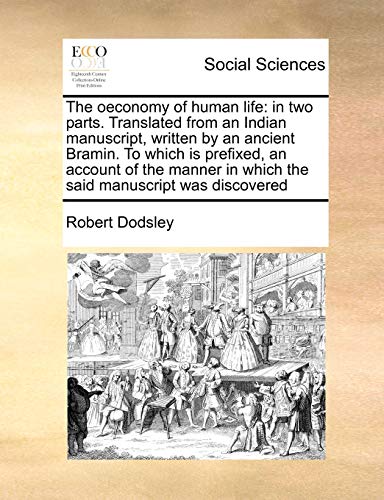 The oeconomy of human life: in two parts. Translated from an Indian manuscript, written by an ancient Bramin. To which is prefixed, an account of the manner in which the said manuscript was discovered (9781171047261) by Dodsley, Robert