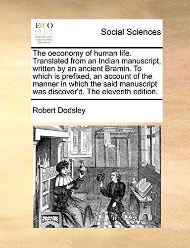 The oeconomy of human life. Translated from an Indian manuscript, written by an ancient Bramin. To which is prefixed, an account of the manner in ... was discover'd. The eleventh edition. (9781171048299) by Dodsley, Robert