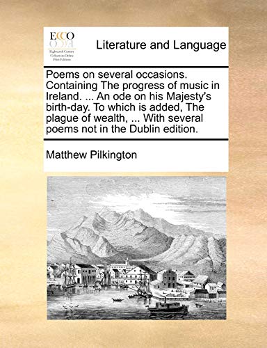 Poems on several occasions. Containing The progress of music in Ireland. ... An ode on his Majesty's birth-day. To which is added, The plague of ... With several poems not in the Dublin edition. (9781171048831) by Pilkington, Matthew