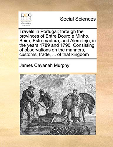 9781171053828: Travels in Portugal; Through the Provinces of Entre Douro E Minho, Beira, Estremadura, and Alem-Tejo, in the Years 1789 and 1790. Consisting of ... Manners, Customs, Trade, ... of That Kingdom