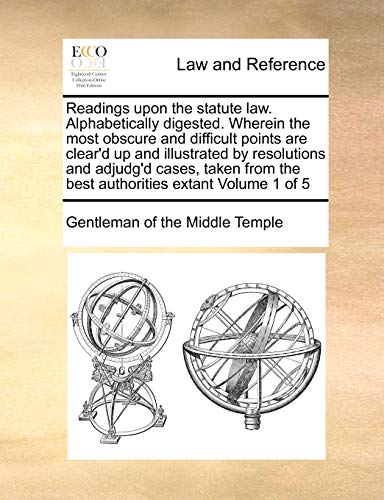 Beispielbild fr Readings upon the statute law Alphabetically digested Wherein the most obscure and difficult points are clear'd up and illustrated by resolutions the best authorities extant Volume 1 of 5 zum Verkauf von PBShop.store US