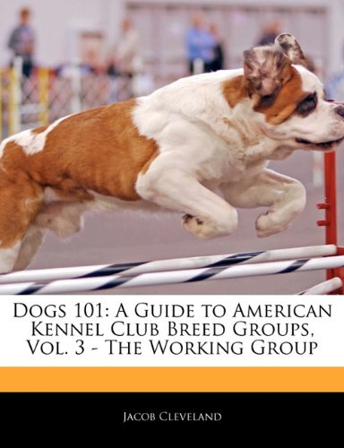 Stock image for Dogs 101 : A Guide to American Kennel Club Breed Groups, Vol. 3 - the Working Group for sale by Better World Books