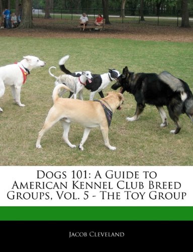 Stock image for Dogs 101 : A Guide to American Kennel Club Breed Groups, Vol. 5 - the Toy Group for sale by Better World Books