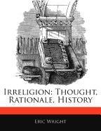 9781171068631: Irreligion: Thought, Rationale, History