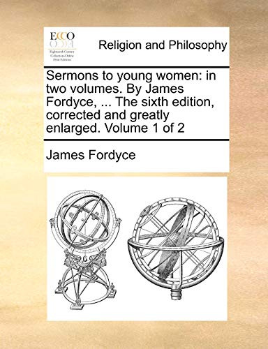Stock image for Sermons to young women in two volumes By James Fordyce, The sixth edition, corrected and greatly enlarged Volume 1 of 2 for sale by PBShop.store US