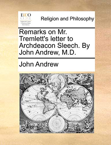 Remarks on Mr. Tremlett's letter to Archdeacon Sleech. By John Andrew, M.D. (9781171074687) by Andrew, John