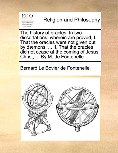 9781171076971: The history of oracles. In two dissertations; wherein are proved, I. That the oracles were not given out by dmons; ... II. That the oracles did not ... of Jesus Christ; ... By M. de Fontenelle
