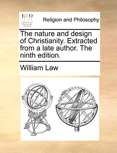 The nature and design of Christianity. Extracted from a late author. The ninth edition. (9781171086079) by Law, William
