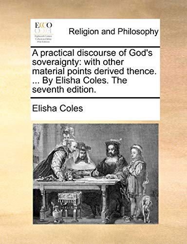 Imagen de archivo de A Practical Discourse of God's Soveraignty: With Other Material Points Derived Thence. . by Elisha Coles. the Seventh Edition. a la venta por Lucky's Textbooks