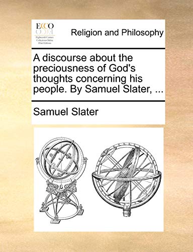 A discourse about the preciousness of God's thoughts concerning his people. By Samuel Slater, ... (9781171094715) by Slater, Samuel