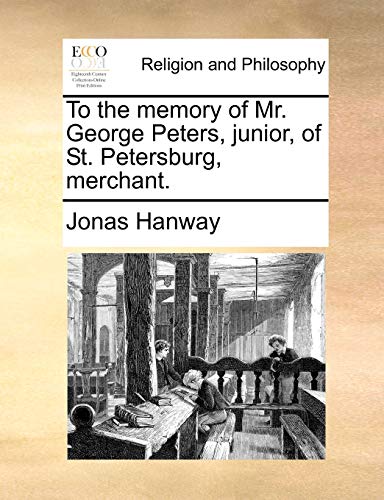9781171097419: To the memory of Mr. George Peters, junior, of St. Petersburg, merchant.