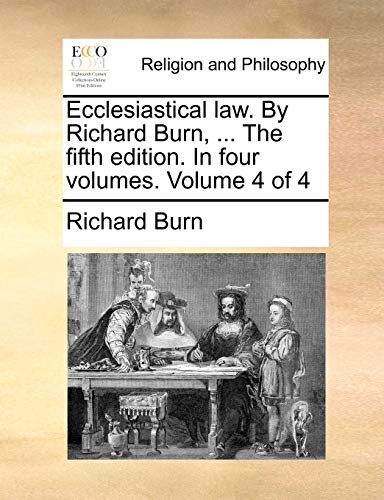 Beispielbild fr Ecclesiastical law. By Richard Burn, . The fifth edition. In four volumes. Volume 4 of 4 zum Verkauf von Lucky's Textbooks