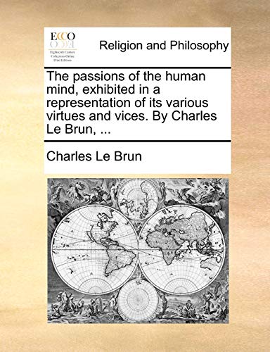 9781171101185: The Passions of the Human Mind, Exhibited in a Representation of Its Various Virtues and Vices. by Charles Le Brun, ...