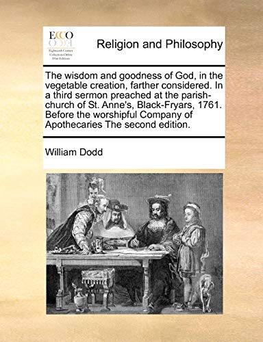 Imagen de archivo de The wisdom and goodness of God, in the vegetable creation, farther considered. In a third sermon preached at the parish-church of St. Anne's, . Company of Apothecaries The second edition. a la venta por Chiron Media