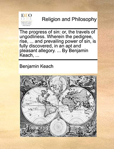 Imagen de archivo de The Progress of Sin: Or, the Travels of Ungodliness. Wherein the Pedigree, Rise, . and Prevailing Power of Sin, Is Fully Discovered, in an Apt and Pleasant Allegory. . by Benjamin Keach, . a la venta por Lucky's Textbooks