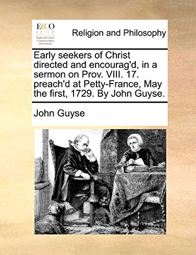 9781171129127: Early Seekers of Christ Directed and Encourag'd, in a Sermon on Prov. VIII. 17. Preach'd at Petty-France, May the First, 1729. by John Guyse.