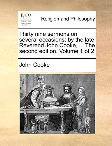 Thirty nine sermons on several occasions: by the late Reverend John Cooke, ... The second edition. Volume 1 of 2 (9781171135272) by Cooke, John