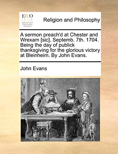 9781171148036: A sermon preach'd at Chester and Wrexam [sic]. Septemb. 7th. 1704. Being the day of publick thanksgiving for the glorious victory at Bleinheim. By John Evans.