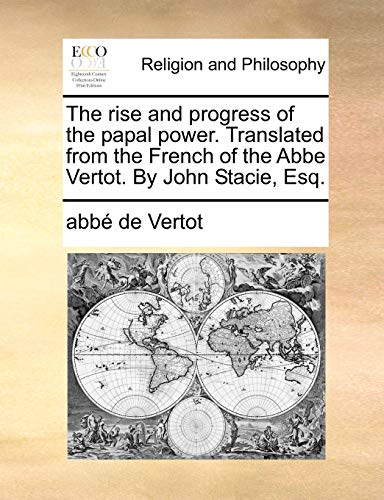 Imagen de archivo de The Rise and Progress of the Papal Power. Translated from the French of the ABBE Vertot. by John Stacie, Esq. a la venta por Lucky's Textbooks
